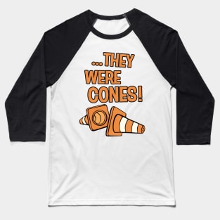 THEY WERE CONES! Baseball T-Shirt